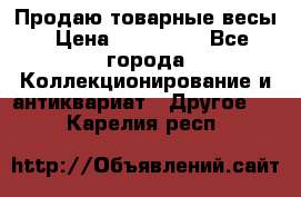 Продаю товарные весы › Цена ­ 100 000 - Все города Коллекционирование и антиквариат » Другое   . Карелия респ.